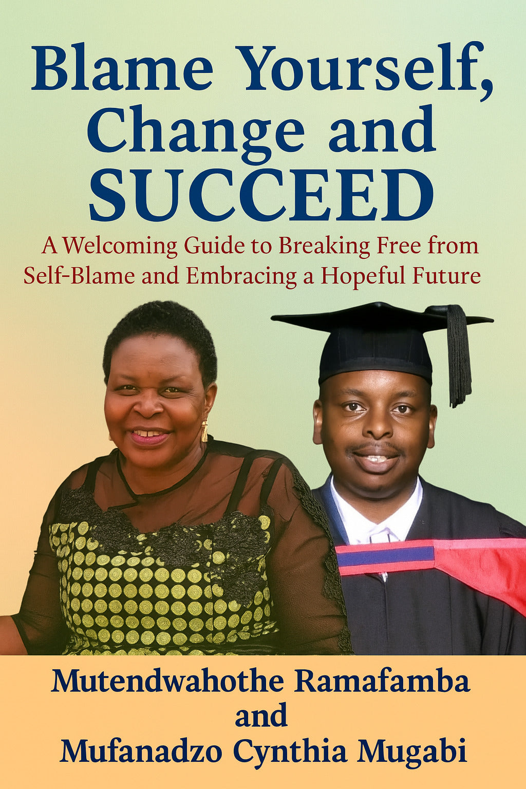Blame Yourself, Change and Succeed (A Welcoming Guide to Breaking Free from Self-Blame and Embracing a Hopeful Future)